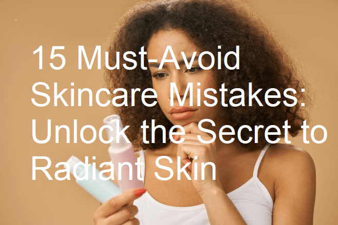 15 skincare mistakes you must avoid