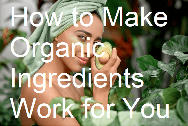 How to Make Organic Ingredients Work for DIY Skincare